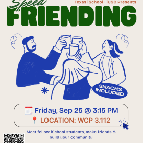 Speed Friending flyer: Texas iSchool and iUSC present Speed Friending, Friday September 25 at 3:15 pm, WCP 3.112, snacks included. Meet fellow iSchool students, make friends and build your community.